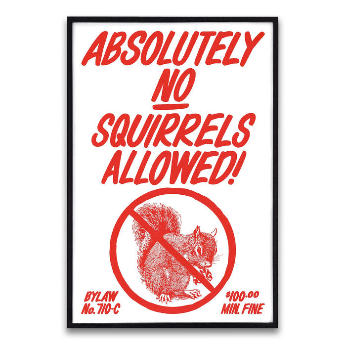 ABSOLUTELY NO SQUIRRELS ALLOWED (multiple sizes) — by Raymond Biesinger