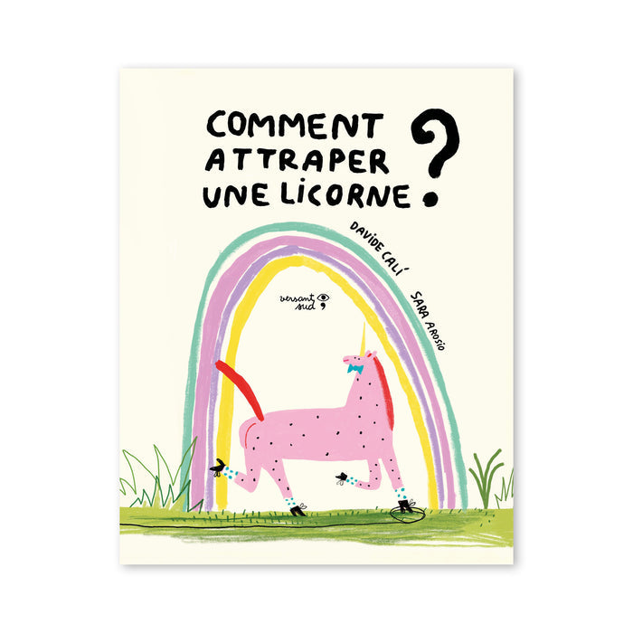 COMMENT ATTRAPER UNE LICORNE ? — by Davide Cali and Sara Arosio
