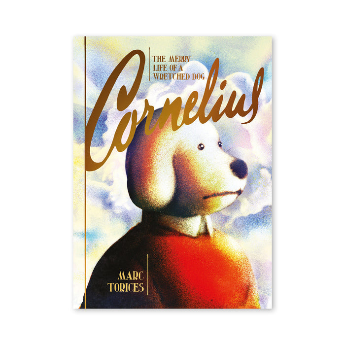 CORNELIUS: THE MERRY LIFE OF A WRETCHED DOG — by Marc Torices