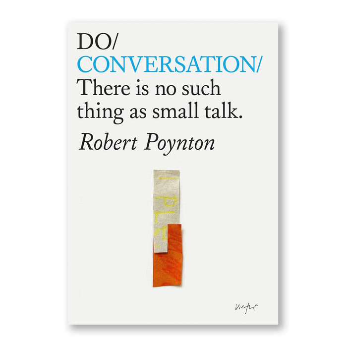 DO / CONVERSATION: There is no such thing as small talk — by Robert Poynton