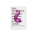 DO / PRESERVE : Make your own jams, chutneys, pickles, and cordials. — by Mimi Beaven, Jen Goss and Anja Dunk