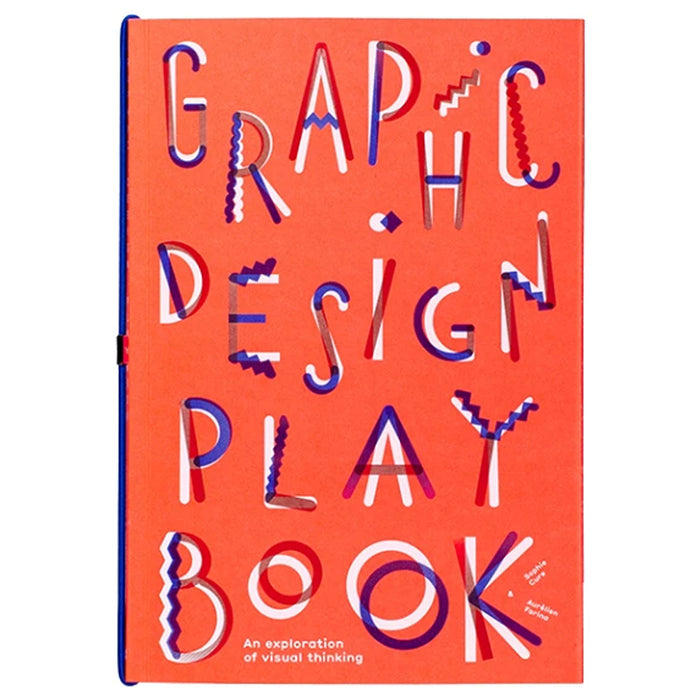 GRAPHIC DESIGN PLAYBOOK : AN EXPLORATION OF VISUAL THINKING  —  by Sarah Cure and Aurélien Farina
