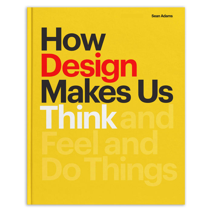 HOW DESIGN MAKES US THINK (AND FEEL AND DO THINGS) — by Sean Adams