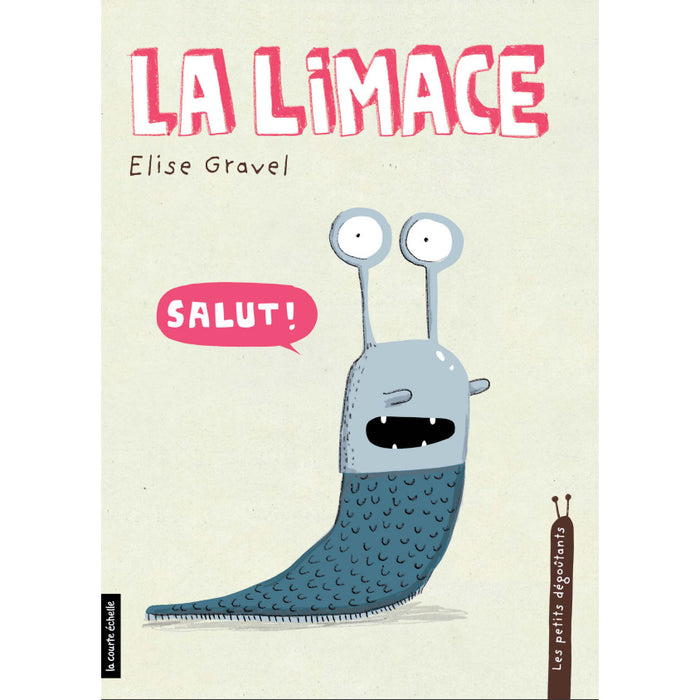 LES PETITS DÉGOUTANTS : LA LIMACE — by Élise Gravel