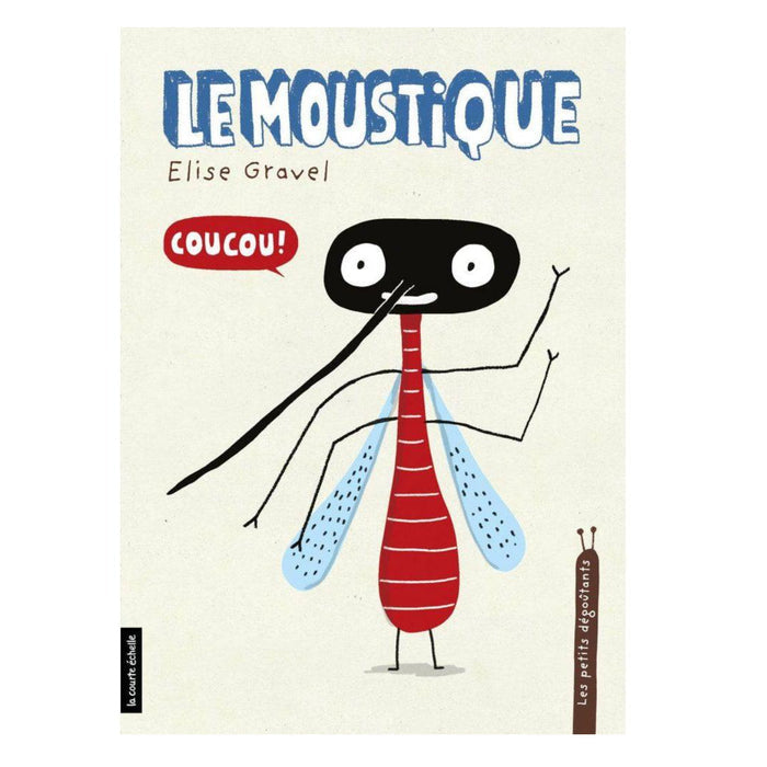 LES PETITS DÉGOUTANTS : LE MOUSTIQUE — by Élise Gravel