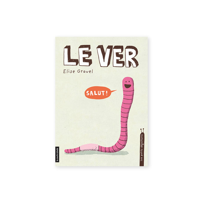 LES PETITS DÉGOUTANTS : LE VER — by Elise Gravel