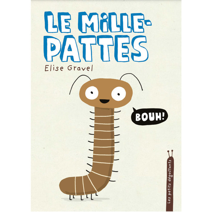 LES PETITS DÉGOUTANTS : LES MILLE-PATTES — by Élise Gravel