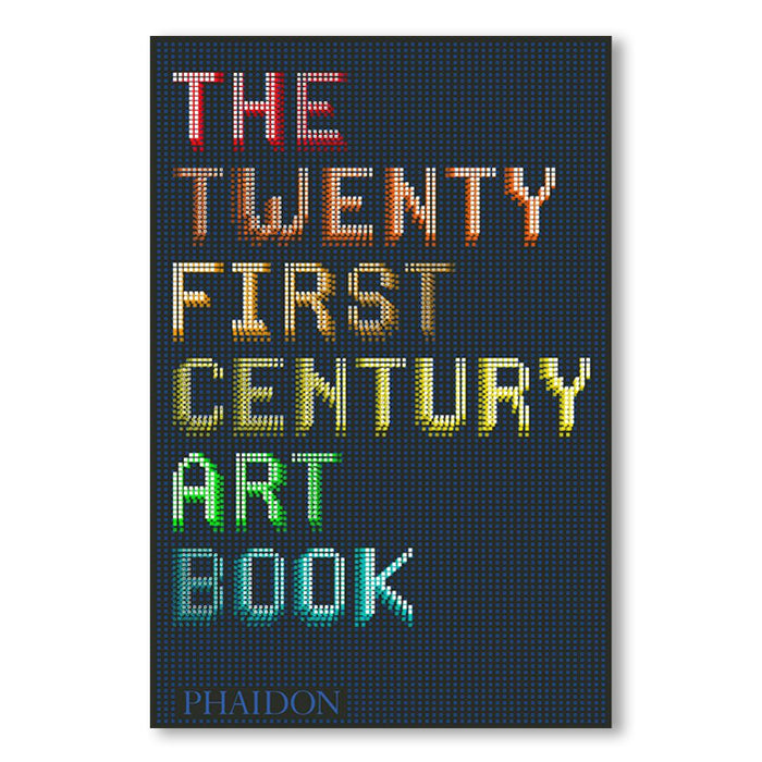 THE TWENTY FIRST CENTURY ART BOOK — by Phaidon Editors